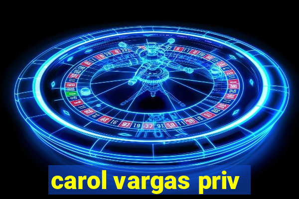 carol vargas priv